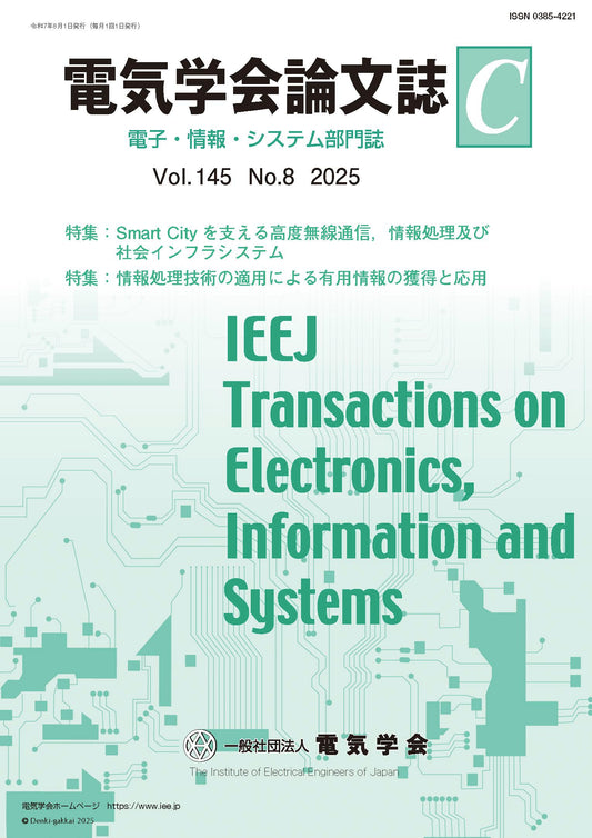 電気学会論文誌C（電子・情報・システム部門誌） Vol.145 No.8 （2025） 特集Ⅰ：Smart City を支える高度無線通信，情報処理及び社会インフラシステム　特集Ⅱ：情報処理技術の適用による有用情報の獲得と応用
